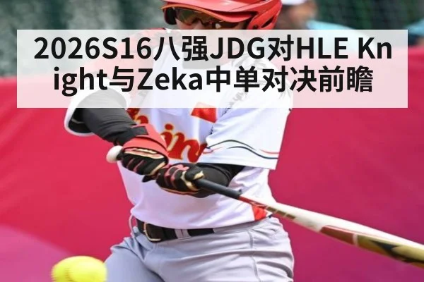 2026S16八强JDG对HLE Knight与Zeka中单对决前瞻